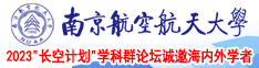 逼草鲍ccccc日本南京航空航天大学2023“长空计划”学科群论坛诚邀海内外学者